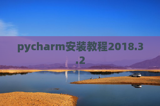 pycharm安装教程2018.3.2 pycharm安装教程2018.3.2
